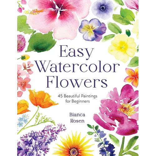 Easy Watercolor Flowers: 45 Beautiful Paintings for Beginners - Paperback