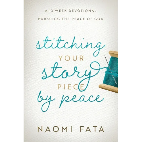 Stitching Your Story Piece by Peace A 13 Week Devotional Pursuing the Peace of God - Paperback