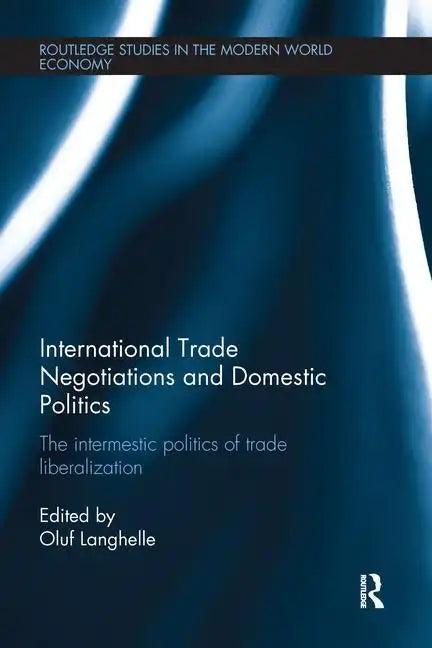 International Trade Negotiations and Domestic Politics: The Intermestic Politics of Trade Liberalization - Paperback