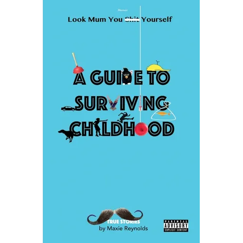 A Guide to Surviving Childhood: Look Mum You Sh*t Yourself - Paperback