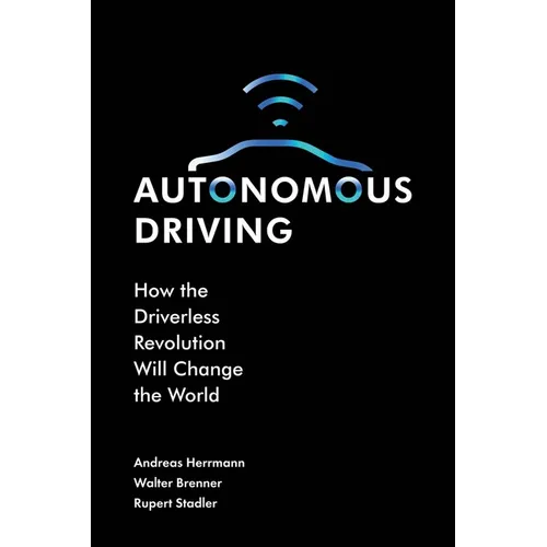 Autonomous Driving: How the Driverless Revolution Will Change the World - Hardcover