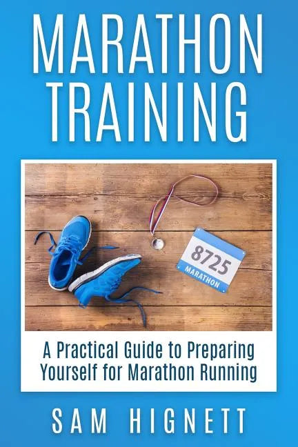 Marathon Training: A Practical Guide to Preparing Yourself for Marathon Running - Paperback