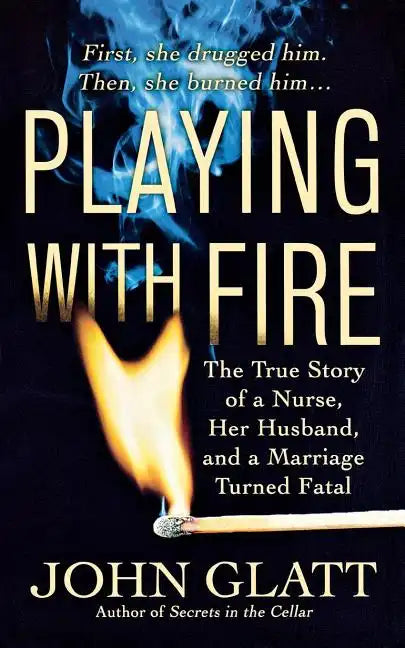 Playing with Fire: The True Story of a Nurse, Her Husband, and a Marriage Turned Fatal - Paperback