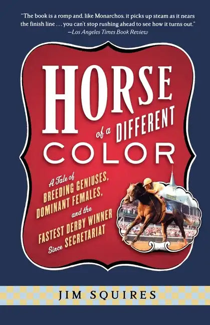 Horse of a Different Color: A Tale of Breeding Geniuses, Dominant Females, and the Fastest Derby Winner Since Secretariat - Paperback