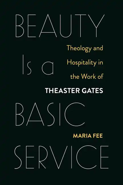 Beauty Is a Basic Service: Theology and Hospitality in the Work of Theaster Gates - Paperback
