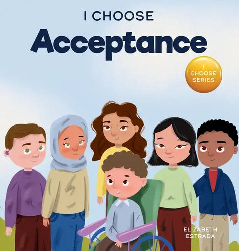 I Choose Acceptance: A Rhyming Picture Book About Accepting All People Despite Differences - Hardcover