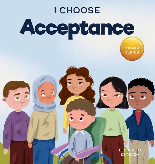 I Choose Acceptance: A Rhyming Picture Book About Accepting All People Despite Differences - Hardcover