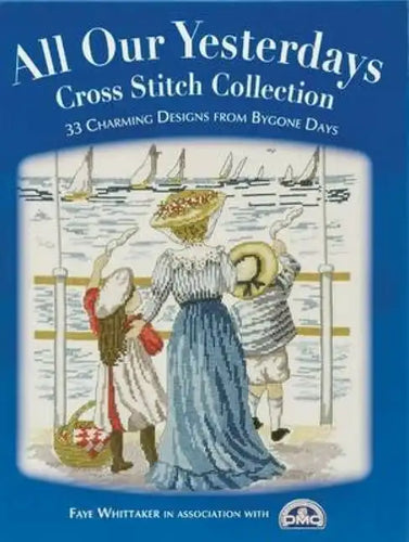 All Our Yesterdays Cross Stitch Collection: 33 Charming Designs from Bygone Days - Paperback
