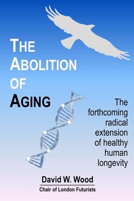 The Abolition of Aging: The forthcoming radical extension of healthy human longevity - Paperback