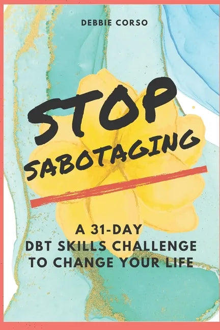 Stop Sabotaging: A 31-Day DBT Challenge to Change Your Life - Paperback