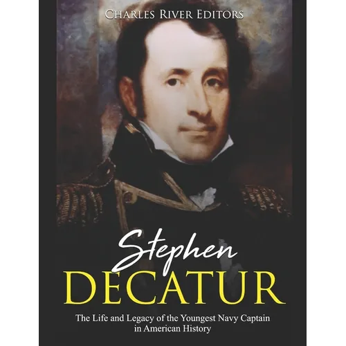 Stephen Decatur: The Life and Legacy of the Youngest Navy Captain in American History - Paperback