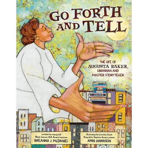 Go Forth and Tell: The Life of Augusta Baker, Librarian and Master Storyteller - Hardcover