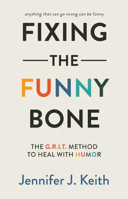 Fixing the Funny Bone: The G.R.I.T. Method to Heal with Humor - Paperback