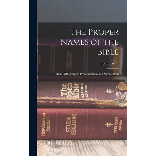The Proper Names of the Bible: Their Orthography, Pronunciation, and Signification - Hardcover