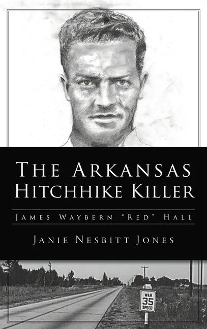 Arkansas Hitchhike Killer: James Waybern Red Hall - Hardcover