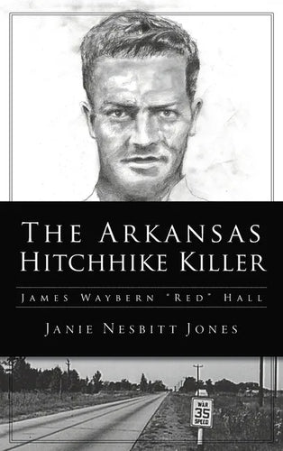 Arkansas Hitchhike Killer: James Waybern Red Hall - Hardcover