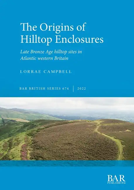 The Origins of Hilltop Enclosures: Late Bronze Age hilltop sites in Atlantic western Britain - Paperback