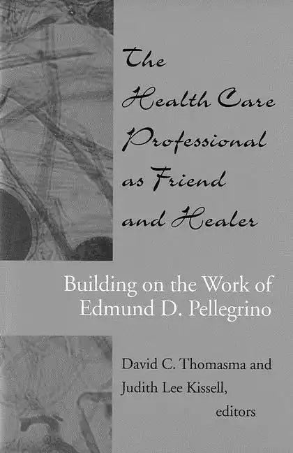The Health Care Professional as Friend and Healer: Building on the Work of Edmund D. Pellegrino - Paperback