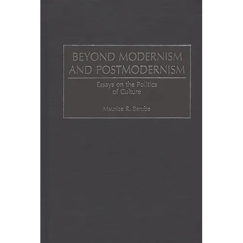 Beyond Modernism and Postmodernism: Essays on the Politics of Culture - Hardcover