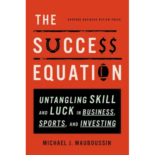 The Success Equation: Untangling Skill and Luck in Business, Sports, and Investing - Hardcover