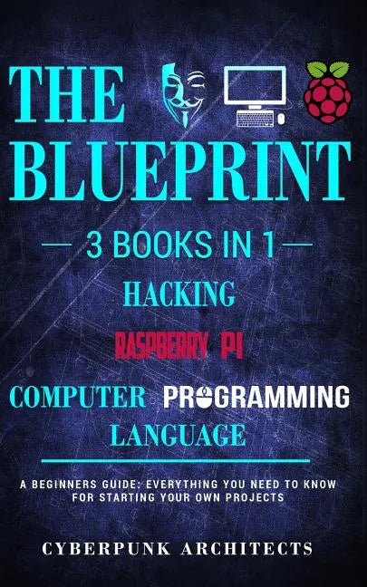 Raspberry Pi & Hacking & Computer Programming Languages: 3 Books in 1: THE BLUEPRINT: Everything You Need To Know - Paperback