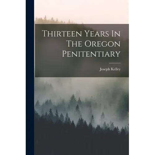 Thirteen Years In The Oregon Penitentiary - Paperback