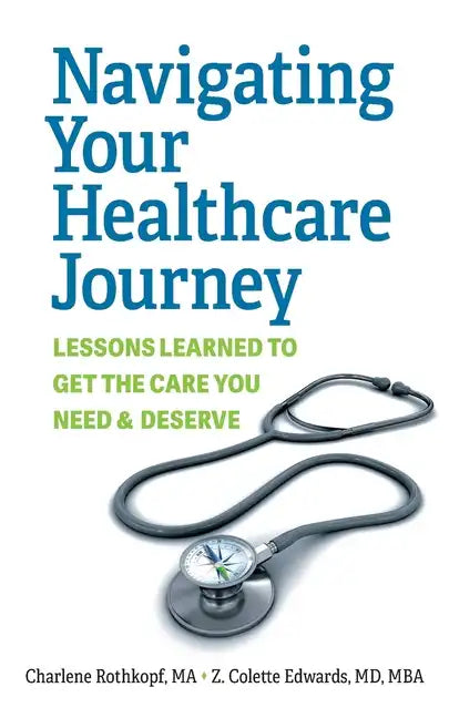 Navigating Your Healthcare Journey: Lessons Learned to Get the Care You Need and Deserve - Paperback