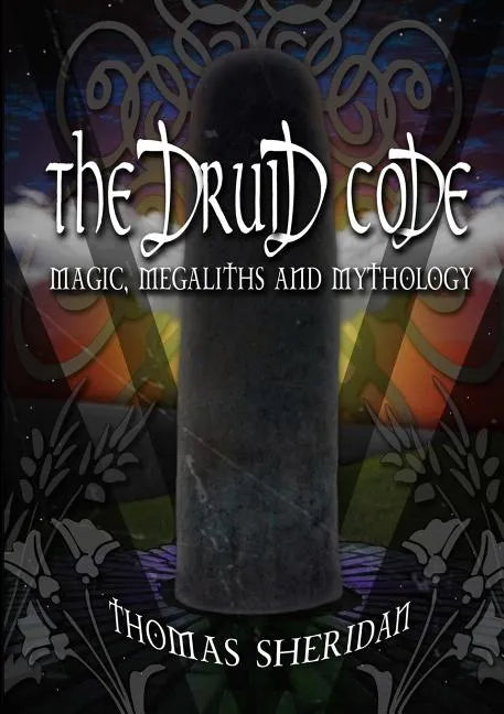 The Druid Code: Magic, Megaliths and Mythology - Paperback