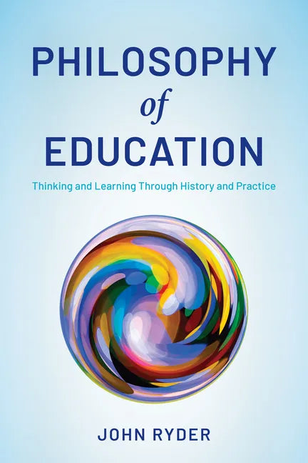 Philosophy of Education: Thinking and Learning Through History and Practice - Paperback