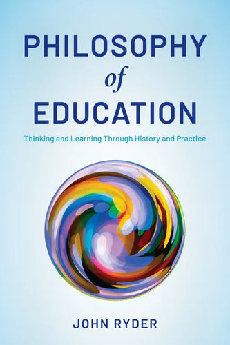 Philosophy of Education: Thinking and Learning Through History and Practice - Paperback
