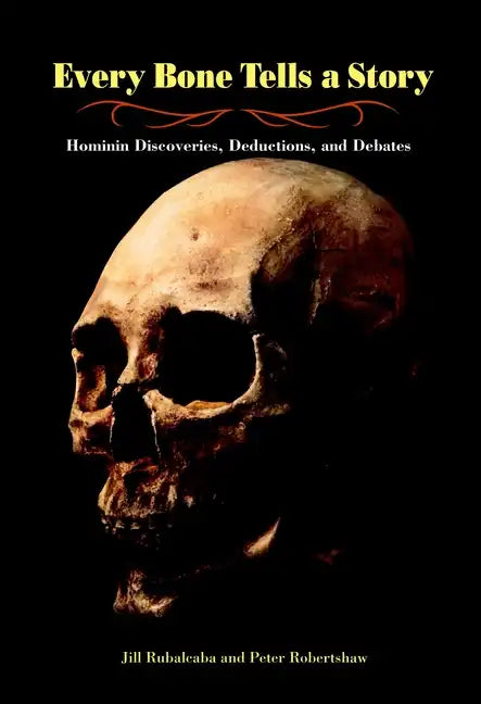 Every Bone Tells a Story: Hominin Discoveries, Deductions, and Debates - Hardcover