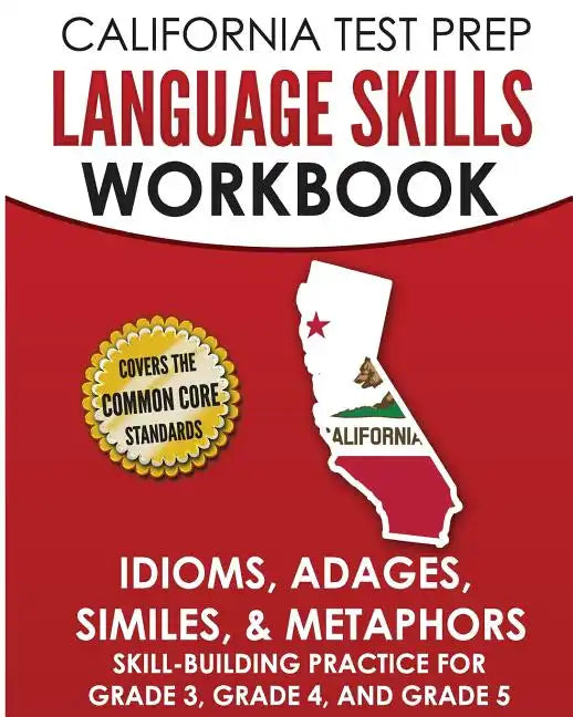 CALIFORNIA TEST PREP Language Skills Workbook Idioms, Adages, Similes, & Metaphors: Skill-Building Practice for Grade 3, Grade 4, and Grade 5 - Paperback
