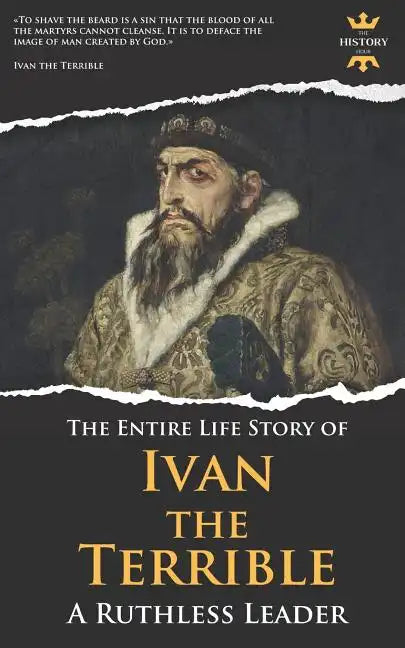 Ivan the Terrible: A Ruthless Leader. The Entire Life Story - Paperback