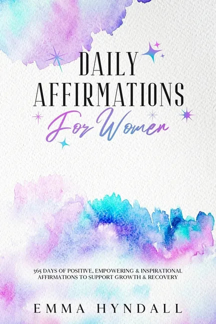 Daily Affirmations For Women: 365 Days of Positive, Empowering & Inspirational Affirmations To Support Growth & Recovery. - Paperback