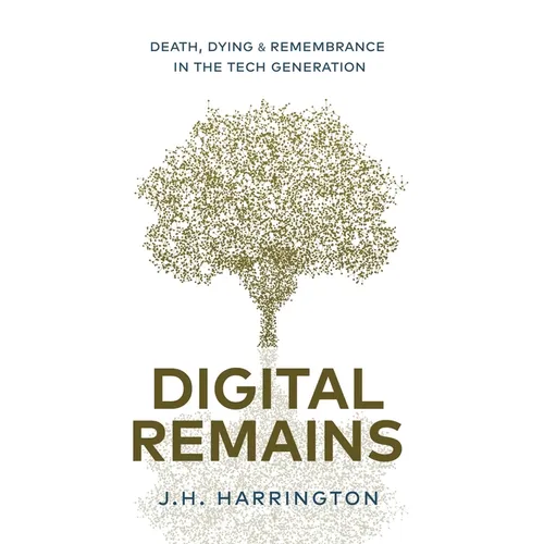 Digital Remains: Death, Dying & Remembrance in the Tech Generation - Hardcover