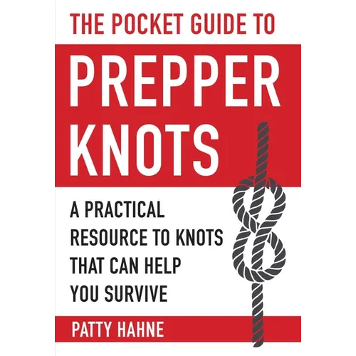 The Pocket Guide to Prepper Knots: A Practical Resource to Knots That Can Help You Survive - Paperback
