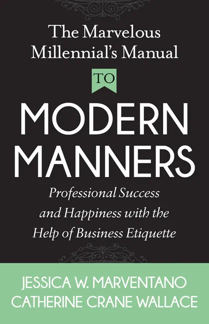 The Marvelous Millennial's Manual to Modern Manners: Professional Success and Happiness with the Help of Business Etiquette - Paperback