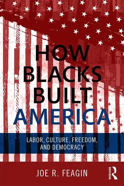 How Blacks Built America: Labor, Culture, Freedom, and Democracy - Paperback