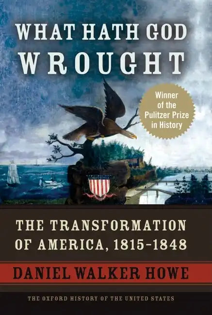 What Hath God Wrought: The Transformation of America, 1815-1848 - Hardcover