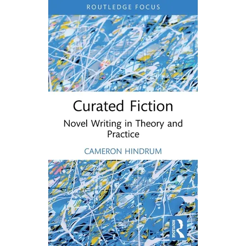 Curated Fiction: Novel Writing in Theory and Practice - Hardcover