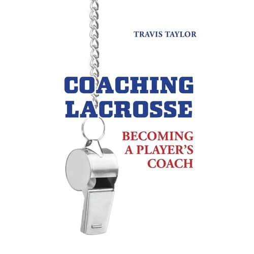 Coaching Lacrosse: Becoming a Player's Coach - Hardcover