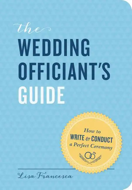 The Wedding Officiant's Guide: How to Write and Conduct a Perfect Ceremony - Paperback