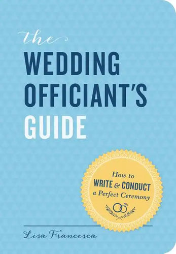 The Wedding Officiant's Guide: How to Write and Conduct a Perfect Ceremony - Paperback