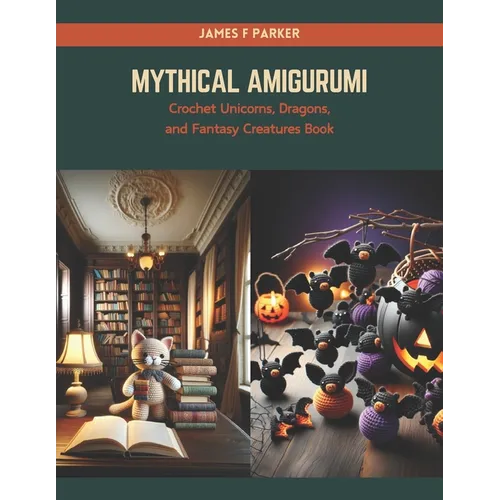 Mythical Amigurumi: Crochet Unicorns, Dragons, and Fantasy Creatures Book - Paperback