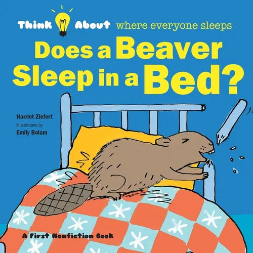 Does a Beaver Sleep in a Bed?: Think About Where Everyone Sleeps - Paperback
