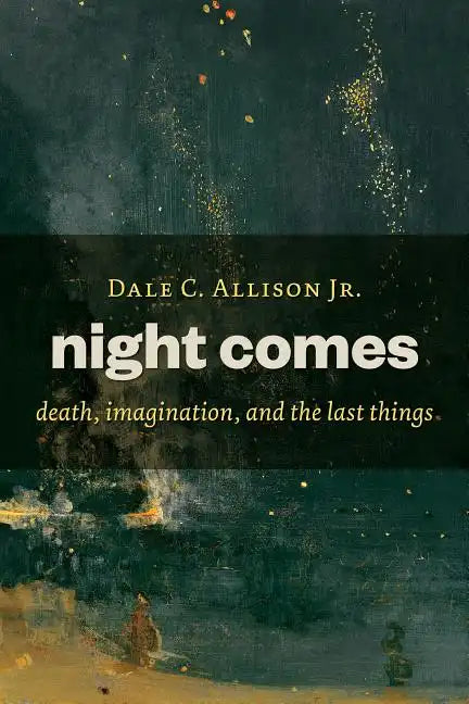 Night Comes: Death, Imagination, and the Last Things - Paperback