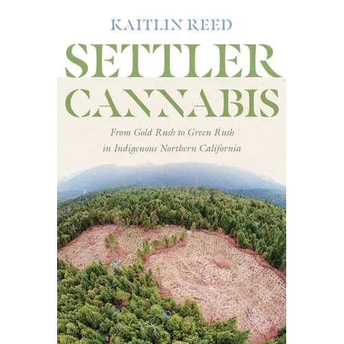 Settler Cannabis: From Gold Rush to Green Rush in Indigenous Northern California - Hardcover