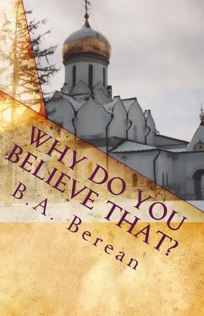 Why Do You Believe That?: A friendly Biblical challenge to consider the possibility that you may very well be wrong. - Paperback