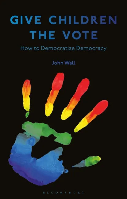 Give Children the Vote: On Democratizing Democracy - Hardcover