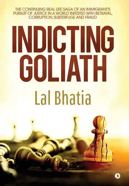 Indicting Goliath: The Continuing Real Life Saga of an Immigrant's Pursuit of Justice in a World Infested with Betrayal, Corruption, Subt - Hardcover